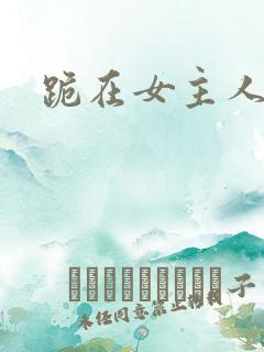 跪在女主人脚下