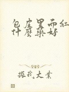 包皮里面红痒吃什么药好