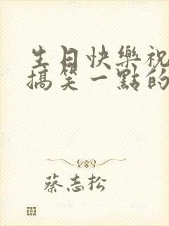 生日快乐祝福语搞笑一点的