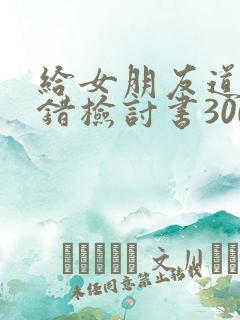 给女朋友道歉认错检讨书300