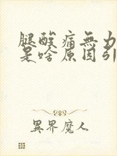 腿酸痛无力发软是啥原因引起的