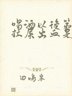 喝酒以后第二天拉屎出血是怎么回事啊