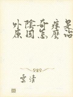 外阴奇痒是什么原因怎么治疗