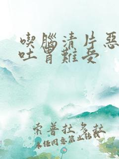 吃脑清片恶心想吐胃难受