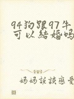 94狗跟97牛可以结婚吗