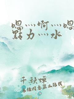 嗯灬啊灬嗯灬用点力灬水
