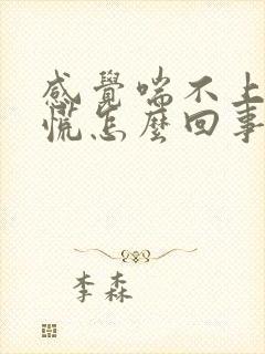 感觉喘不上气心慌怎么回事