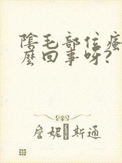 阴毛部位瘙痒怎么回事呀?