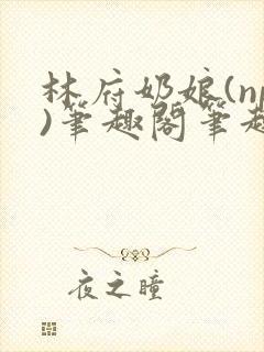 林府奶娘(np)笔趣阁笔趣阁