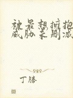 被最想拥抱的人威胁未删减