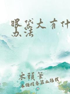 眼袋大有什么好办法