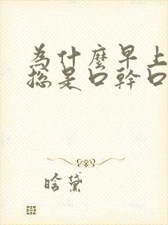 为什么早上起床总是口干口苦