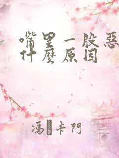 嘴里一股恶臭是什么原因