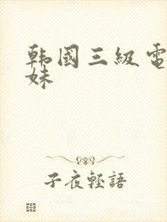 韩国三级电影妹妹