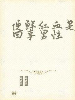 便鲜红血是怎么回事男性