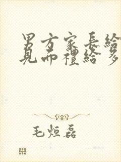 男方家长给女方见面礼给多少合适