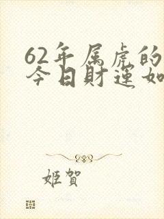 62年属虎的人今日财运如何