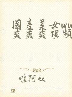 国产美女www爽爽爽视频网站