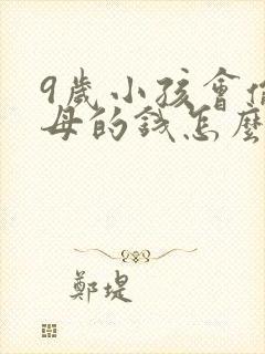 9岁小孩会偷父母的钱怎么办