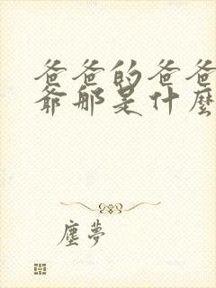 爸爸的爸爸叫爷爷那是什么歌