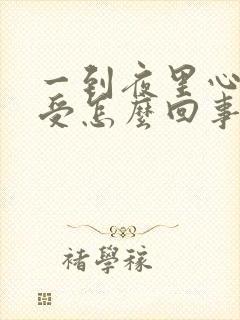 一到夜里心慌难受怎么回事