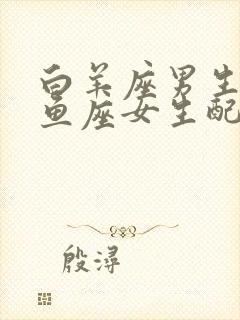 白羊座男生和双鱼座女生配吗