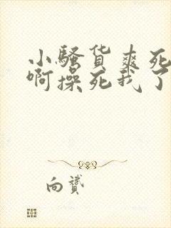 小骚货爽死我了啊操死我了啊啊好大啊啊啊啊