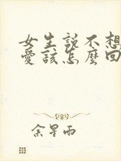 女生说不想谈恋爱该怎么回复