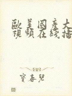 欧美国产大尺度视频在线播放