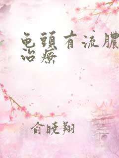 龟头有流脓怎么治疗