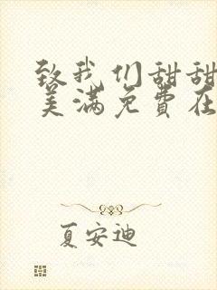 致我们甜甜的小美满免费在线观看