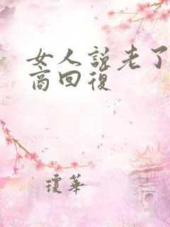 女人说老了高情商回复