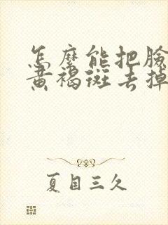 怎么能把脸上的黄褐斑去掉