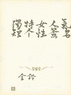 独特女人气质简短个性签名