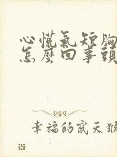 心慌气短胸闷是怎么回事头晕