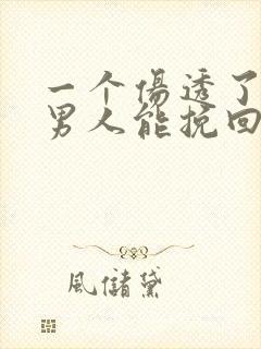 一个伤透了心的男人能挽回吗