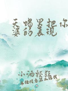 天蝎男把你当老婆的表现