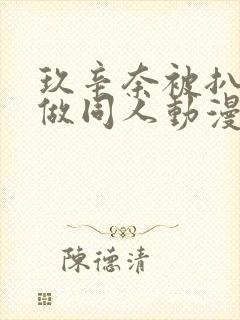 玖辛奈被扒开腿做同人动漫