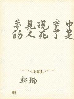 梦见现实中活着的人死了是什么兆头