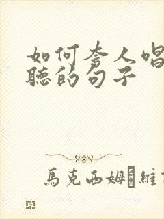 如何夸人唱歌好听的句子