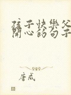 孩子快乐父母就开心的句子