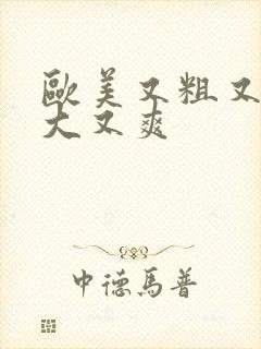 欧美又粗又长又大又爽