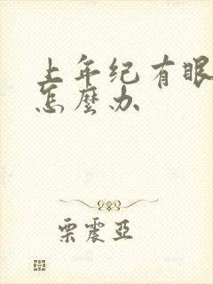 上年纪有眼袋了怎么办