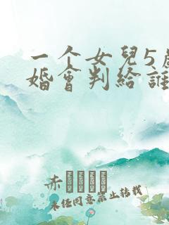 一个女儿5岁离婚会判给谁