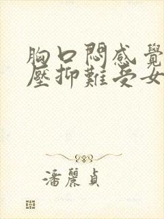 胸口闷感觉非常压抑难受女性