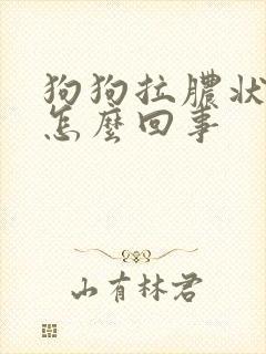 狗狗拉脓状便便怎么回事