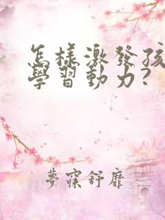 怎样激发孩子的学习动力?