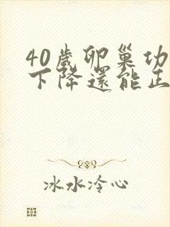 40岁卵巢功能下降还能正常怀孕吗