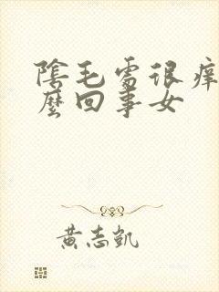 阴毛处很痒是怎么回事女