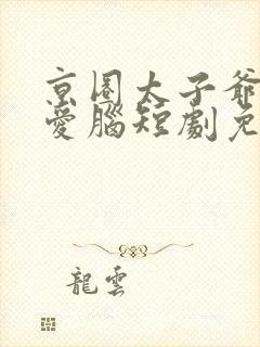 京圈太子爷是恋爱脑短剧免费